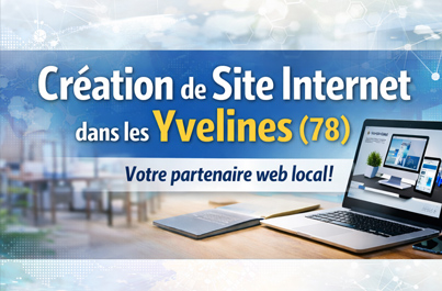 Création de site internet dans les Yvelines : le guide complet pour les entreprises